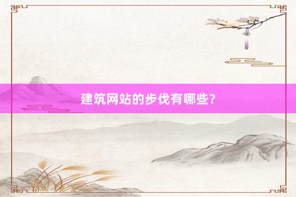 建筑网站的步伐有哪些？